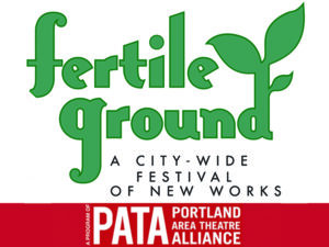 Fertile Ground: A City-Wide Festival of New Works, a program of Portland Area Theatre Alliance (PATA)